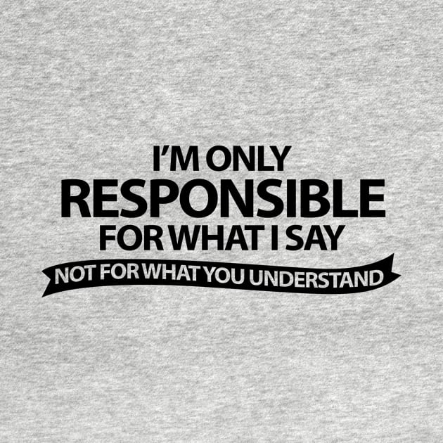 I'm Only Responsible For What I Say by SillyShirts